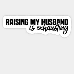 Raising My Husband Is Exhausting Sticker